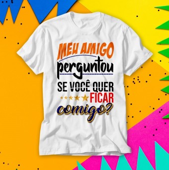 Camiseta Personalizada Meu Amigo Perguntou se Vc Quer Ficar comigo